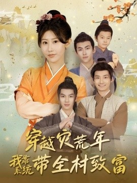 《穿越灾荒年我靠系统带全村致富》短剧高清全集免费在线观看