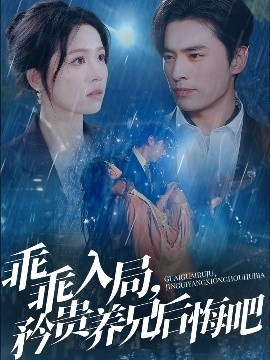 《乖乖入局，矜贵养兄后悔吧》短剧高清全集免费在线观看