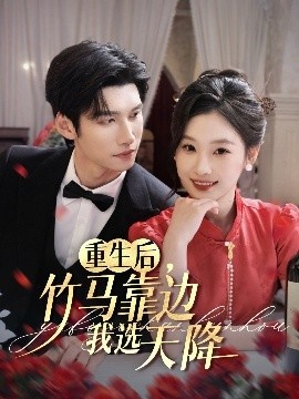 《重生后，竹马靠边我选天降》短剧高清全集免费在线观看
