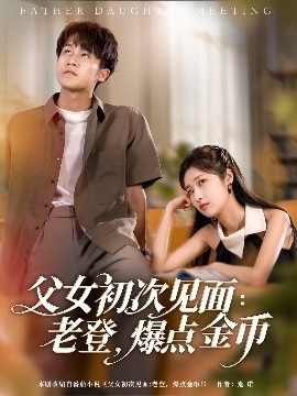 《父女初次见面：老登，爆点金币》短剧高清全集免费在线观看