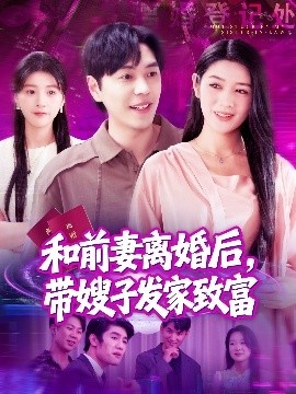 《和前妻离婚后，带嫂子发家致富》短剧高清全集免费在线观看