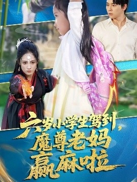 《六岁小学生驾到，魔尊老妈赢麻啦》短剧高清全集免费在线观看