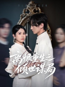 《离恨重生之倾世谋局》短剧高清全集免费在线观看