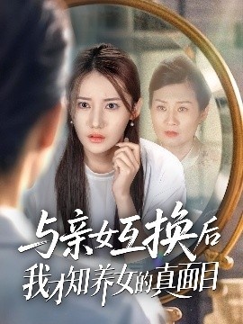 《与亲女互换后我才知养女的真面目》短剧高清全集免费在线观看