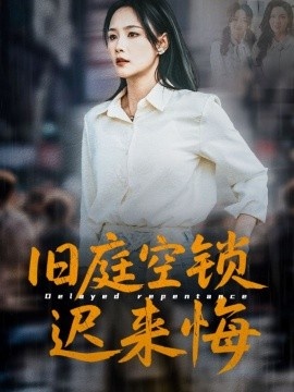 《旧庭空锁迟来悔》短剧高清全集免费在线观看