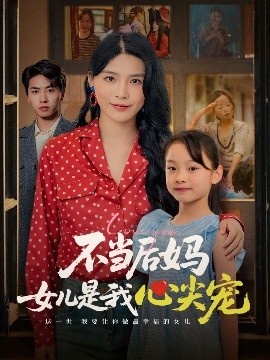 《不当后妈女儿是我心尖宠》短剧高清全集免费在线观看