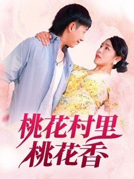 《桃花村里桃花香》短剧高清全集免费在线观看