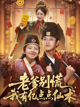 《老爹别慌，我有亿点点仙术》短剧高清全集免费在线观看