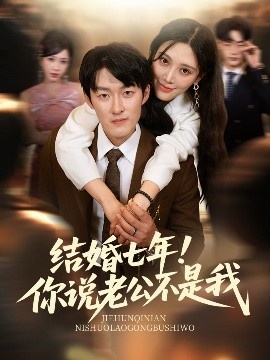 《结婚七年！你说老公不是我》短剧高清全集免费在线观看