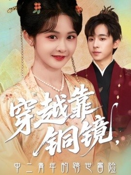 《穿越靠铜镜，中二青年的跨世冒险》短剧高清全集免费在线观看