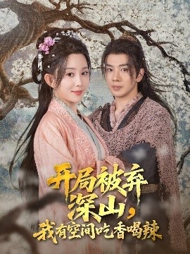 《开局被弃深山，我有空间吃香喝辣》短剧高清全集免费在线观看