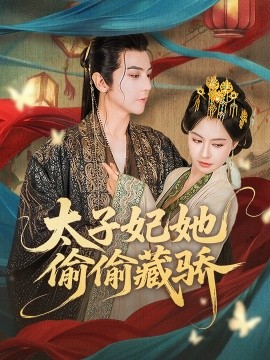 《太子妃她偷偷藏骄》短剧高清全集免费在线观看