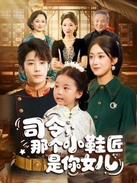 《司令，那个小鞋匠是你的女儿》短剧高清全集免费在线观看