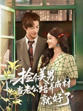 《捡个美男当老公培养成材就好了》短剧高清全集免费在线观看