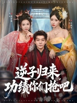 《逆子归来，功绩你们抢吧》短剧高清全集免费在线观看