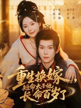 《重生换嫁，短命太子他长命百岁了》短剧高清全集免费在线观看