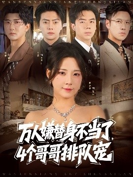 《万人嫌替身不当了，4个哥哥排队宠》短剧高清全集免费在线观看