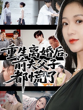 《重生离婚后,前夫父子都慌了》短剧高清全集免费在线观看