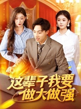 《这辈子我要做大做强》短剧高清全集免费在线观看