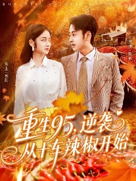 《重生95，逆袭从十车辣椒开始》短剧高清全集免费在线观看