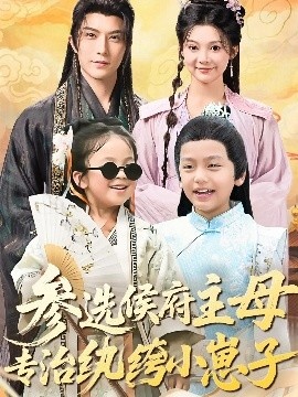 《参选侯府主母专治纨绔小崽子》短剧高清全集免费在线观看